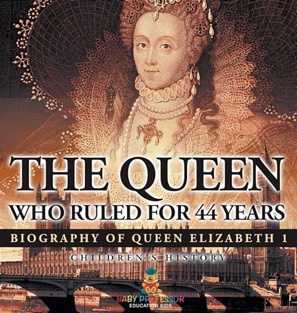 The Queen Who Ruled For 44 Years - Biography Of Queen Elizabeth 1 Children's Biography Books-..