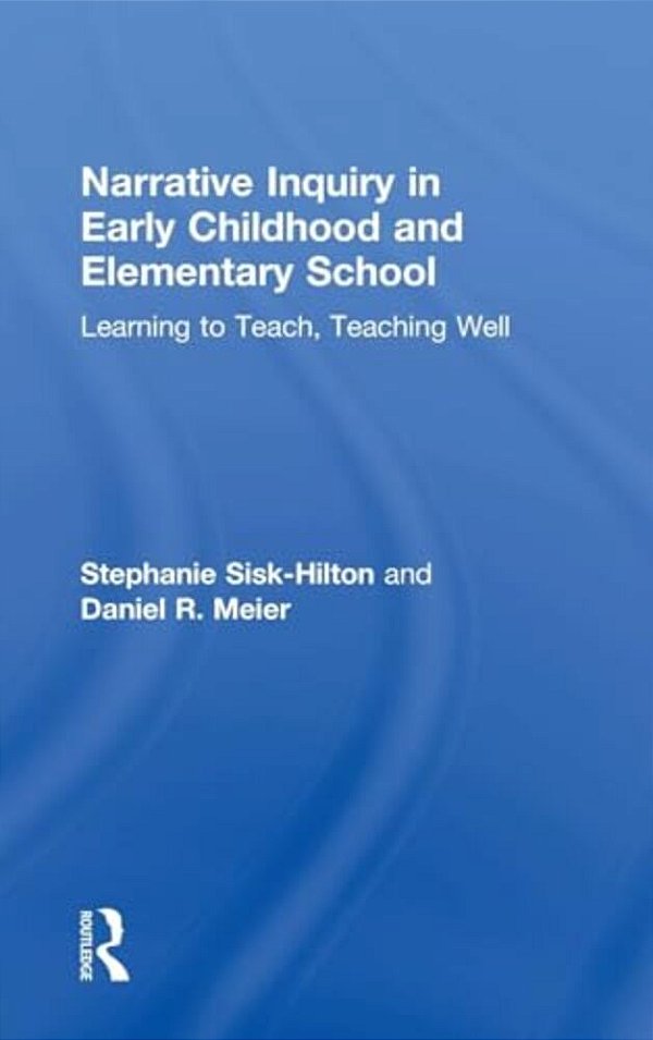 Narrative Inquiry In Early Childhood And Elementary School: Learning To Teach, Teaching Well-..