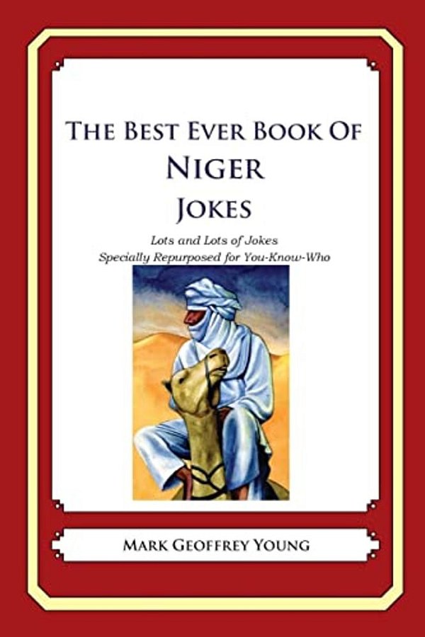 The Best Ever Book Of Niger Jokes: Lots And Lots Of Jokes Specially Repurposed For You-Know-who-..
