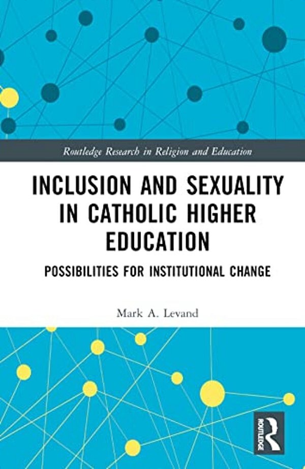 Inclusion And Sexuality In Catholic Higher Education: Possibilities For Institutional Change-..