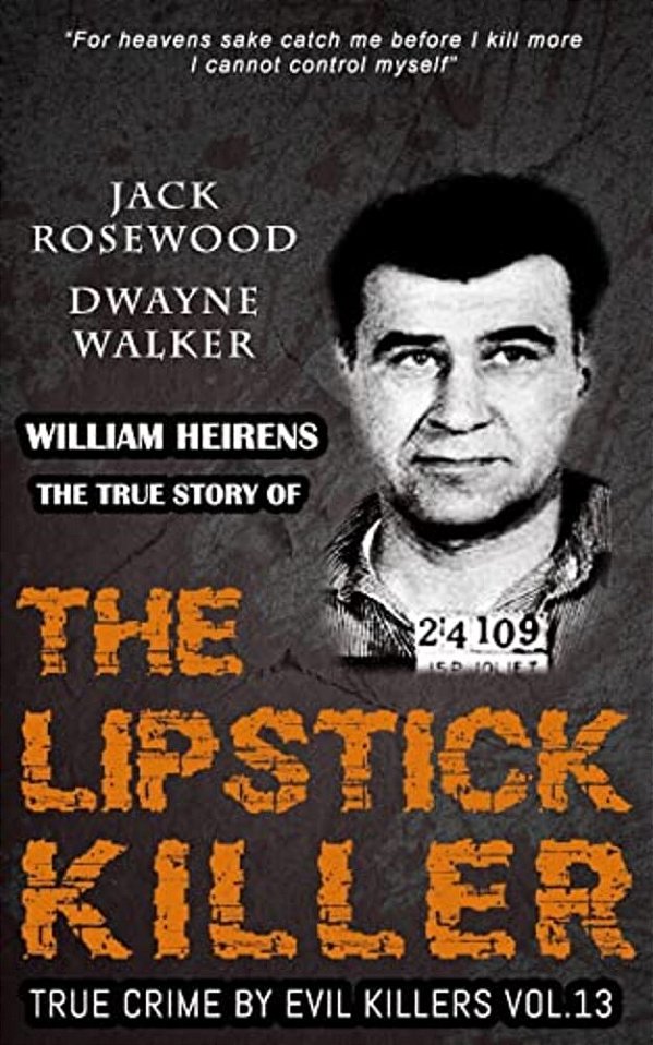 William Heirens: The True Story Of The Lipstick Killer: Historical Serial Killers And Murderers-..