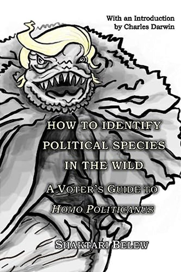 How To Identify Political Species In The Wild: A Voter's Guide To Homo Politicanus-..