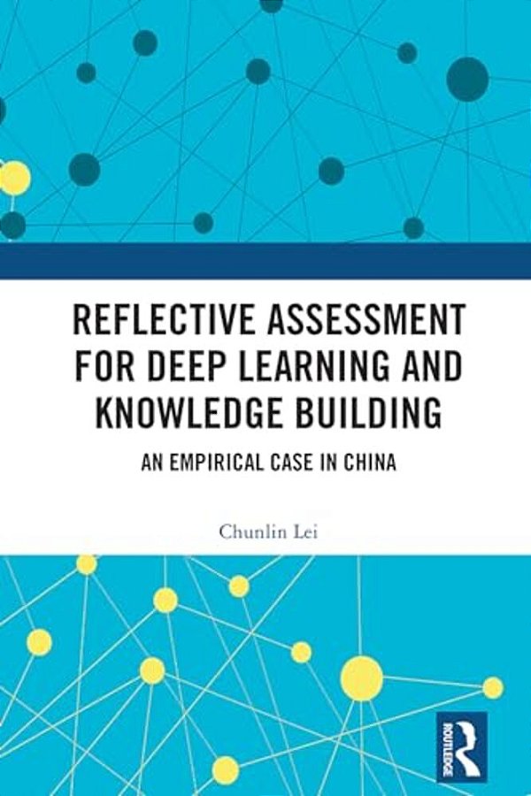 Reflective Assessment For Deep Learning And Knowledge Building: An Empirical Case In China-..