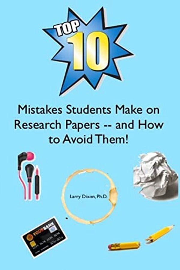 The Top Ten Mistakes Students Make On Research Papers -- And How To Avoid Them!-..
