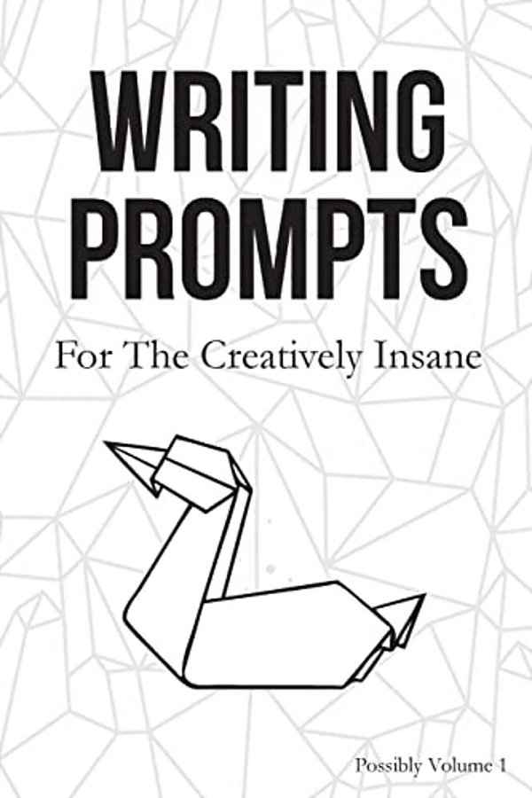Writing Prompts: For The Creatively Insane-..