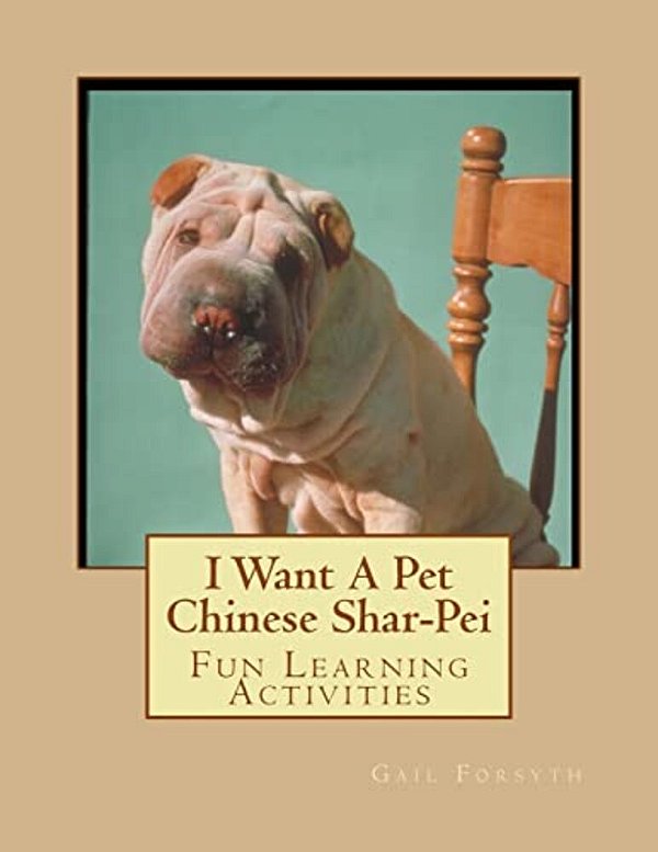 I Want A Pet Chinese Shar-Pei: Fun Learning Activities-..