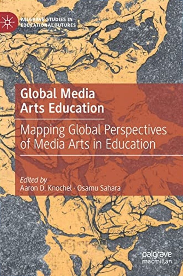 Global Media Arts Education: Mapping Global Perspectives Of Media Arts In Education-..