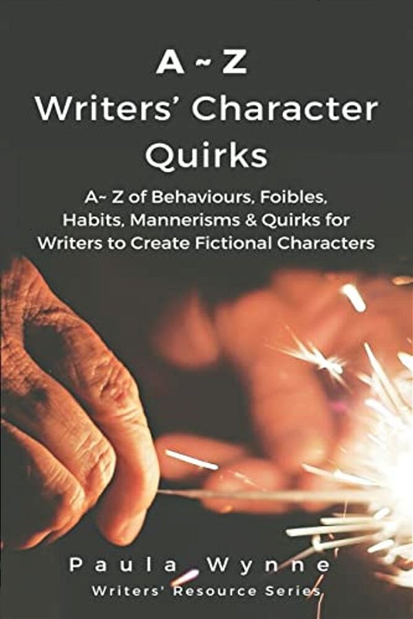 A Z Writers' Character Quirks: A Z Of Behaviours, Foibles, Habits, Mannerisms & Quirks For Writers To Create Fictional Characters (-..