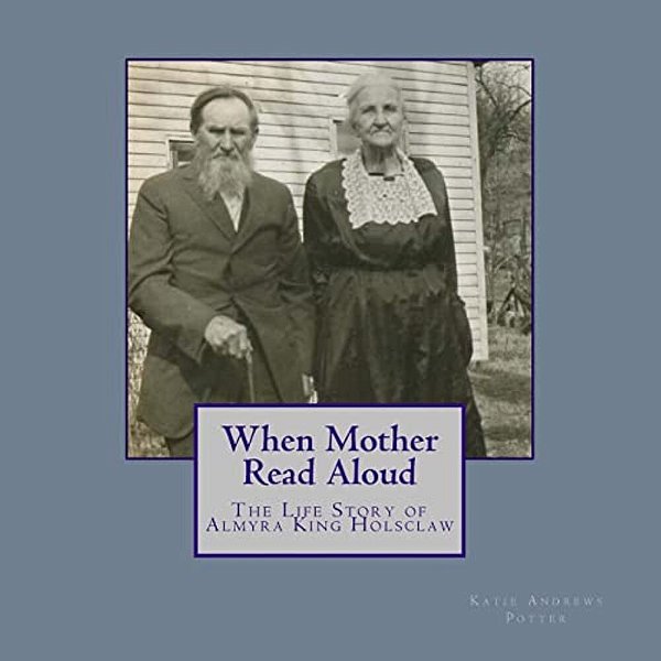 When Mother Read Aloud: The Life Story Of Almyra King Holsclaw-..