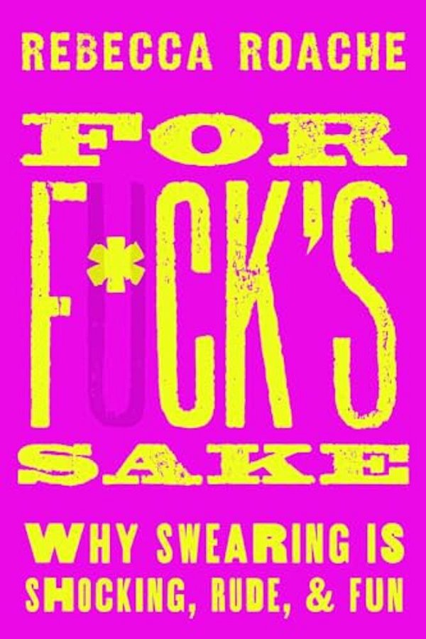 For F*ck's Sake: Why Swearing Is Shocking, Rude, And Fun-..