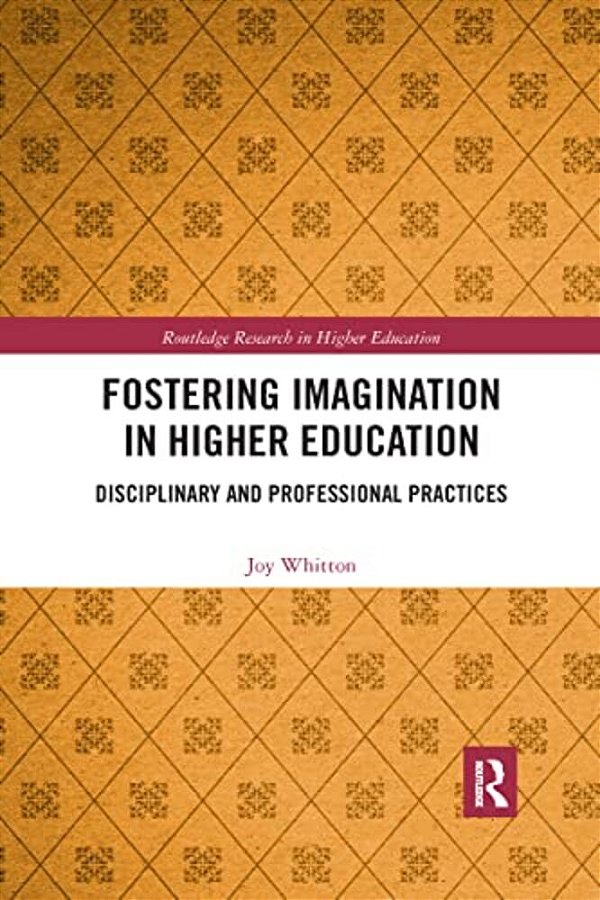 Fostering Imagination In Higher Education: Disciplinary And Professional Practices-..