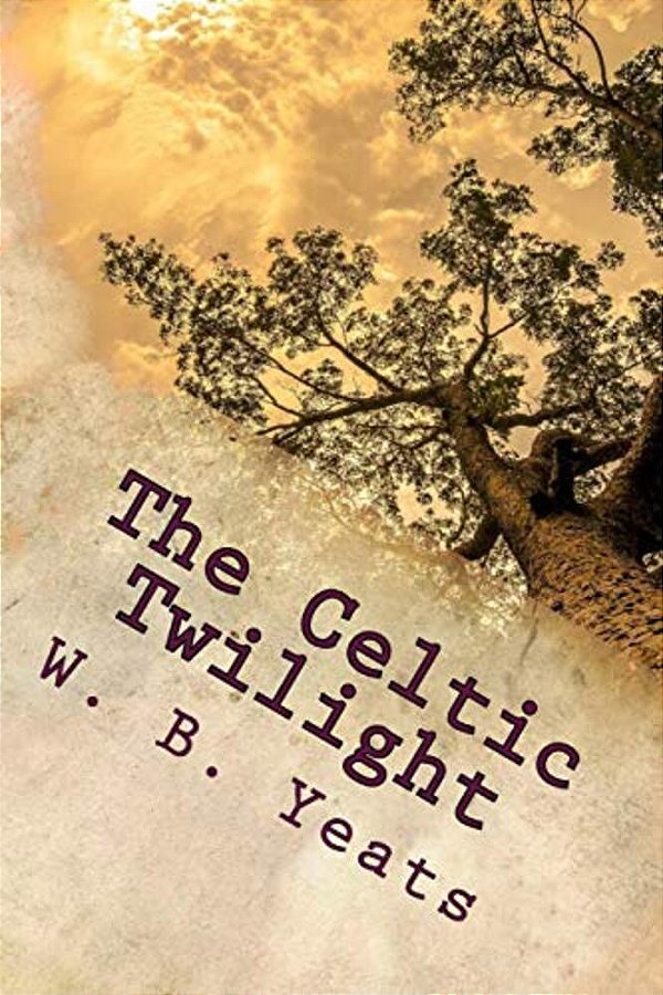 The Celtic Twilight: One Of The Greatest Faery Tale Collections Of All Time-..