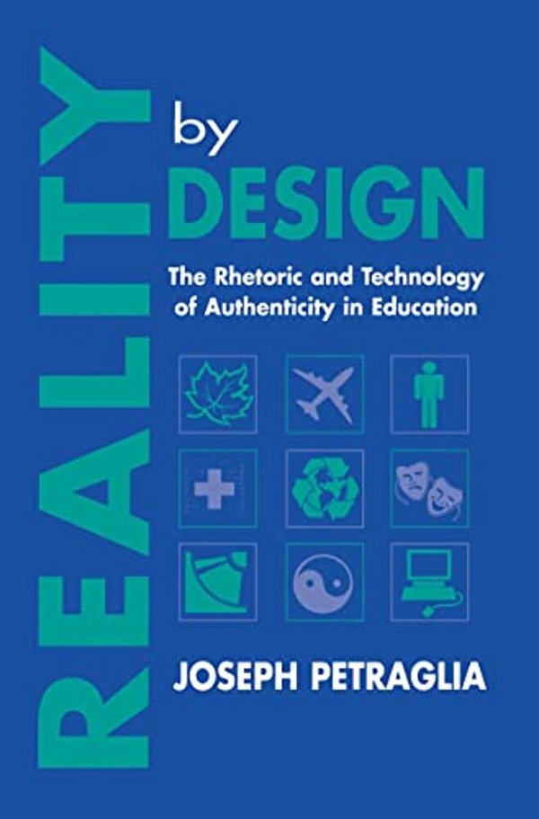 Reality By Design: The Rhetoric And Technology Of Authenticity In Education-..