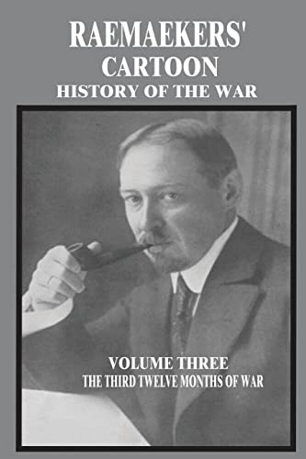 Raemaekers' Cartoon History Of The War: Volume Three: The Third Twelve Months Of War-..