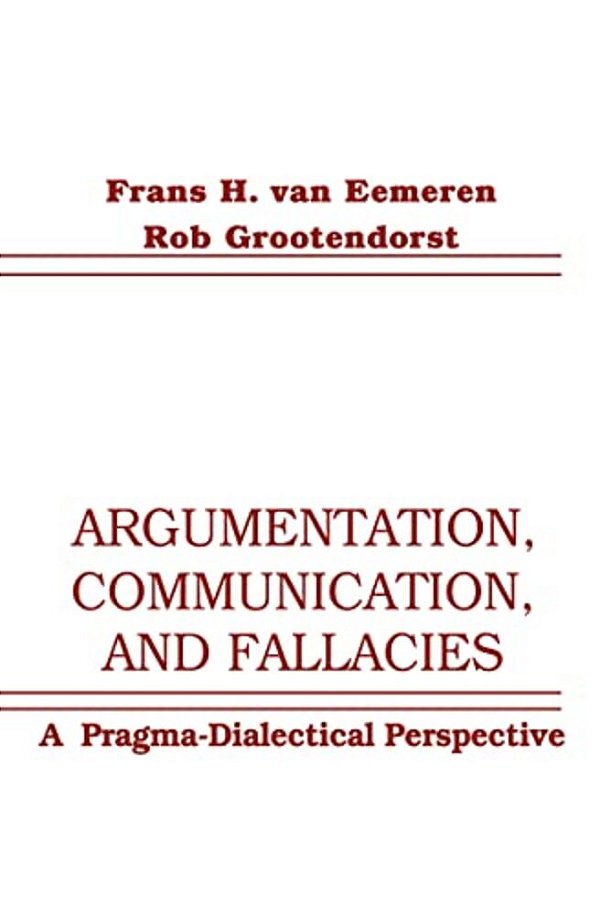 Argumentation, Communication, And Fallacies: A Pragma-Dialectical Perspective-..