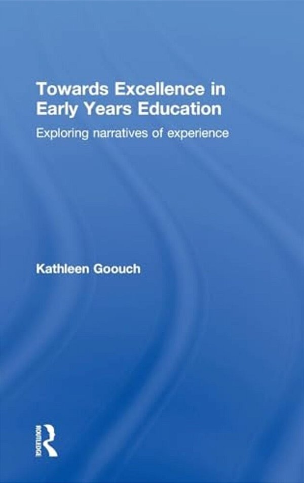 Towards Excellence In Early Years Education: Exploring Narratives Of Experience-..