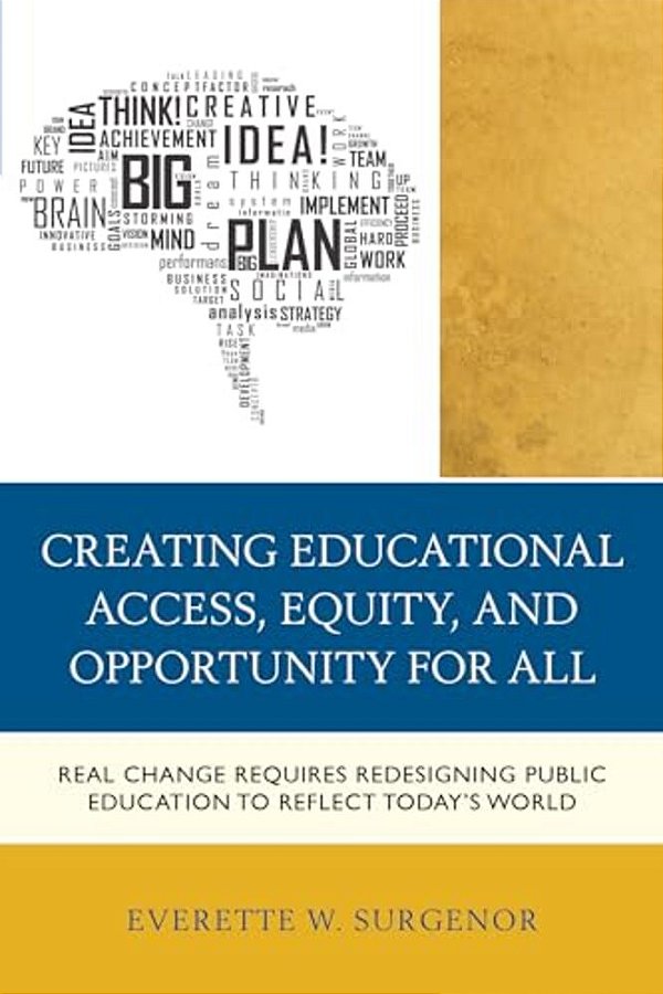 Creating Educational Access, Equity, And Opportunity For All: Real Change Requires Redesigning Public Education To Reflect Today's World-..