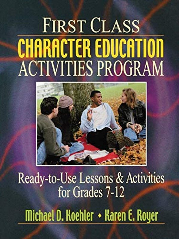 First Class Character Education Activities Program: Ready-To-use Lessons And Activities For Grades 7 - 12-..