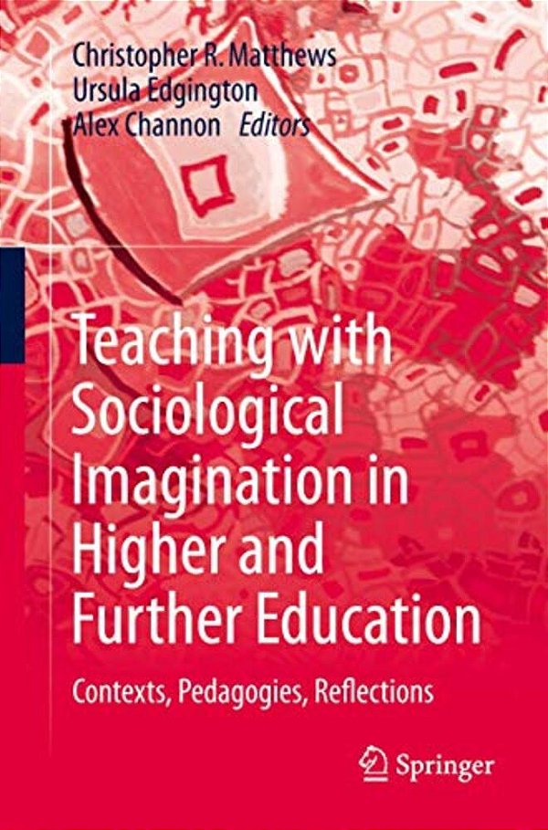 Teaching With Sociological Imagination In Higher And Further Education: Contexts, Pedagogies, Reflections-..