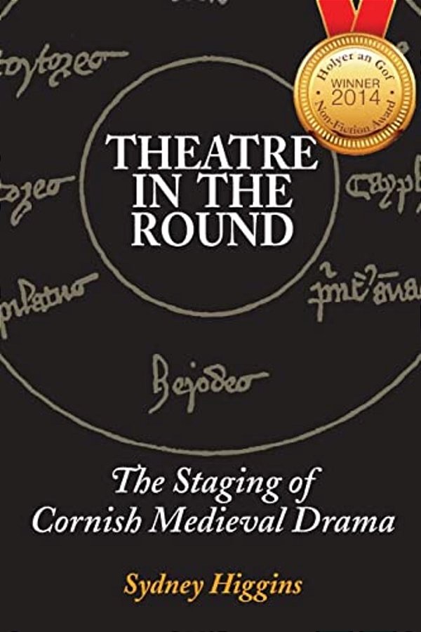 Theatre In The Round: The Staging Of Cornish Medieval Drama-..