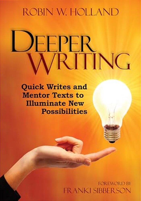 Deeper Writing: Quick Writes And Mentor Texts To Illuminate New Possibilities-..