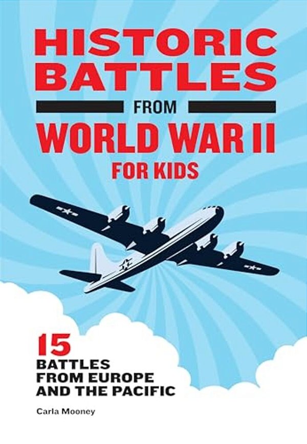 Historic Battles From World War II For Kids: 15 Battles From Europe And The Pacific-..