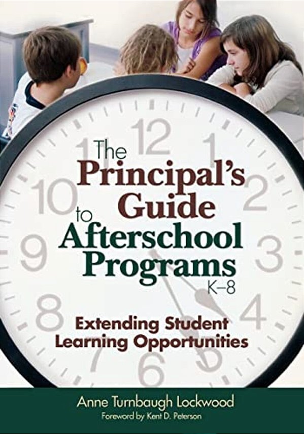 The Principal's Guide To Afterschool Programs, K-8: Extending Student Learning Opportunities-..