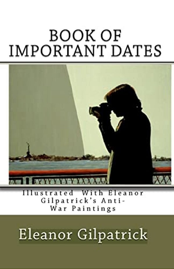 Book Of Important Dates: Illustrated With Eleanor Gilpatrick's Anti-War Paintings-..