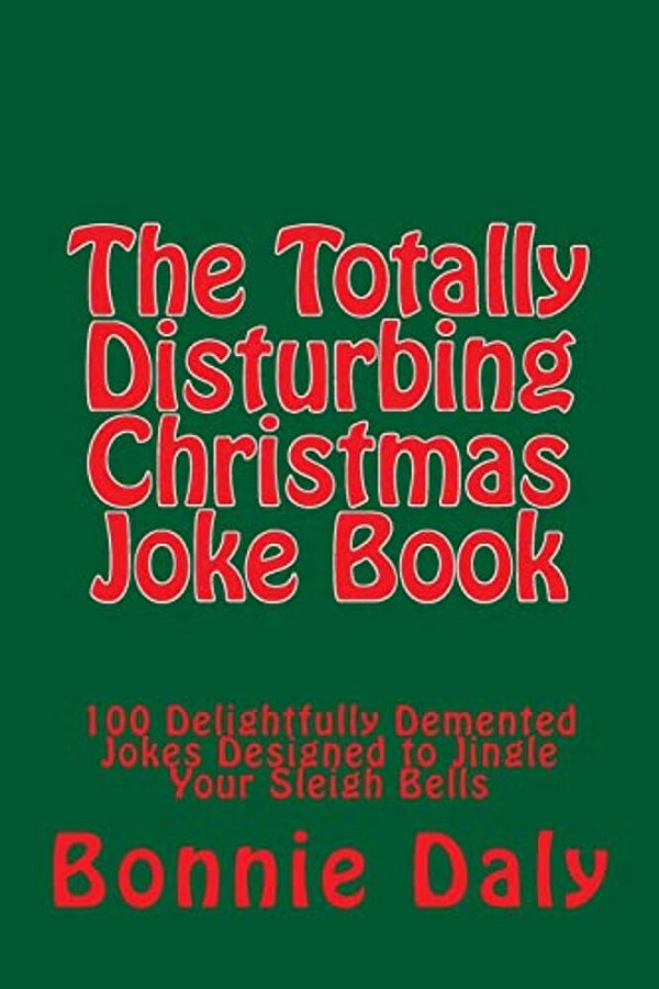 The Totally Disturbing Christmas Joke Book: 100 Delightfully Demented Jokes Designed To Jingle Your Sleigh Bells-..