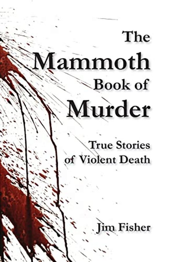 The Mammoth Book Of Murder: True Stories Of Violent Death-..