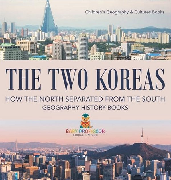 The Two Koreas: How The North Separated From The South - Geography History Books Children's Geography & Cultures Books-..
