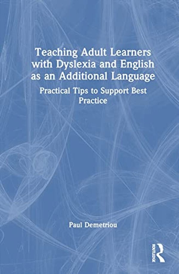 Teaching Adult Learners With Dyslexia And English As An Additional Language: Practical Tips To Support Best Practice-..