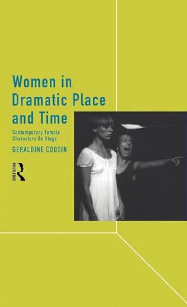 Women In Dramatic Place And Time: Contemporary Female Characters On Stage-..