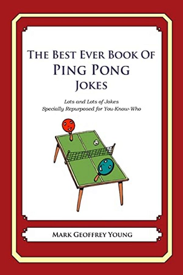 The Best Ever Book Of Ping Pong Jokes: Lots And Lots Of Jokes Specially Repurposed For You-Know-who-..