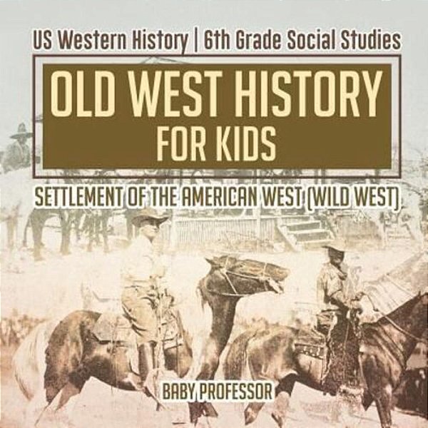 Old West History For Kids - Settlement Of The American West (Wild West) US Western History 6Th Grade Social Studies-..