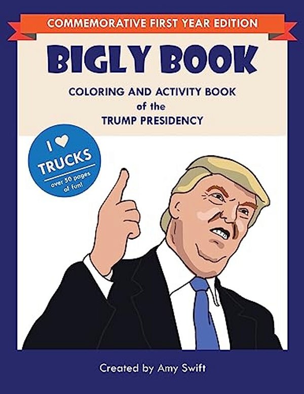 The Bigly Book: Coloring And Activity Book Of The Trump Presidency-..