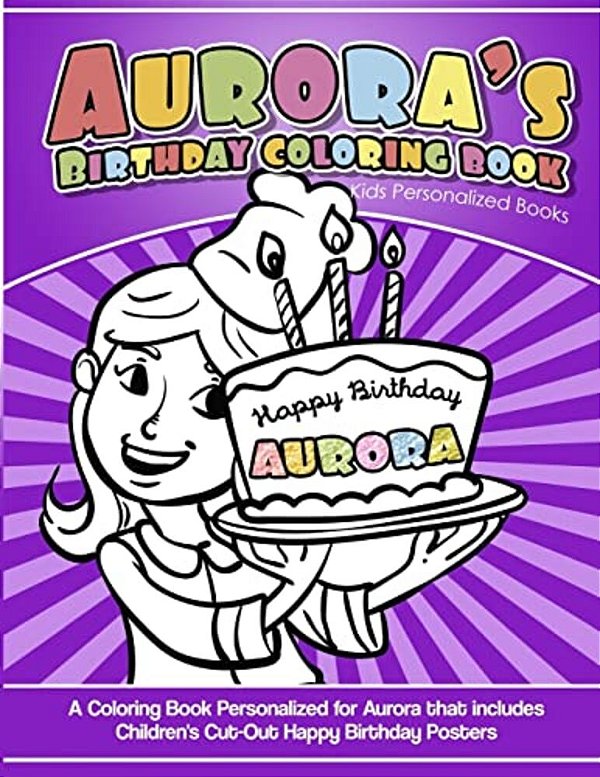 Aurora's Birthday Coloring Book Kids Personalized Books: A Coloring Book Personalized For Aurora That Includes Children's Cut Out Happy Birthday Poste-..