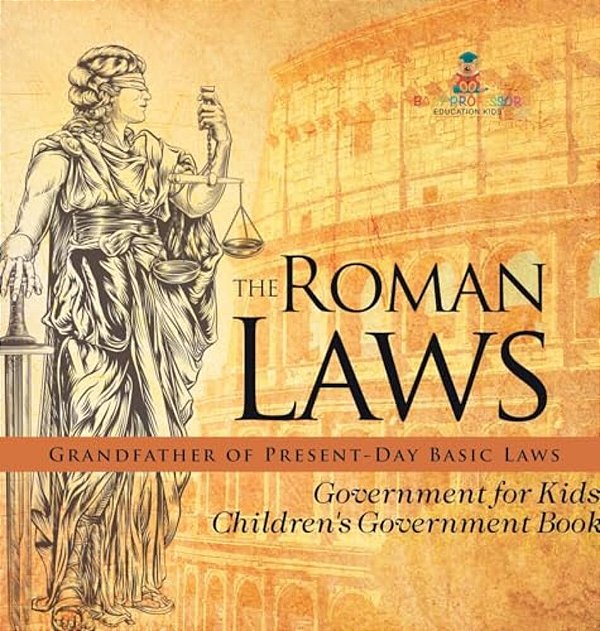 The Roman Laws: Grandfather Of Present-Day Basic Laws - Government For Kids Children's Government Books-..