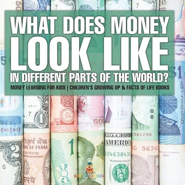 What Does Money Look Like In Different Parts Of The World? - Money Learning For Kids Children's Growing Up & Facts Of Life Books-..