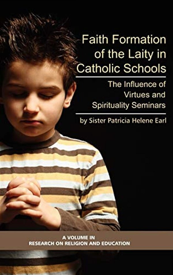 Faith Formation Of The Laity In Catholic Schools: The Influence Of Virtue And Spirituality Seminars-..