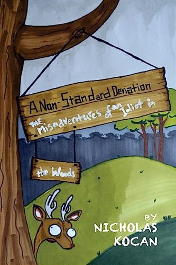 A Non-Standard Deviation: The Misadventures Of An Idiot In The Woods-..