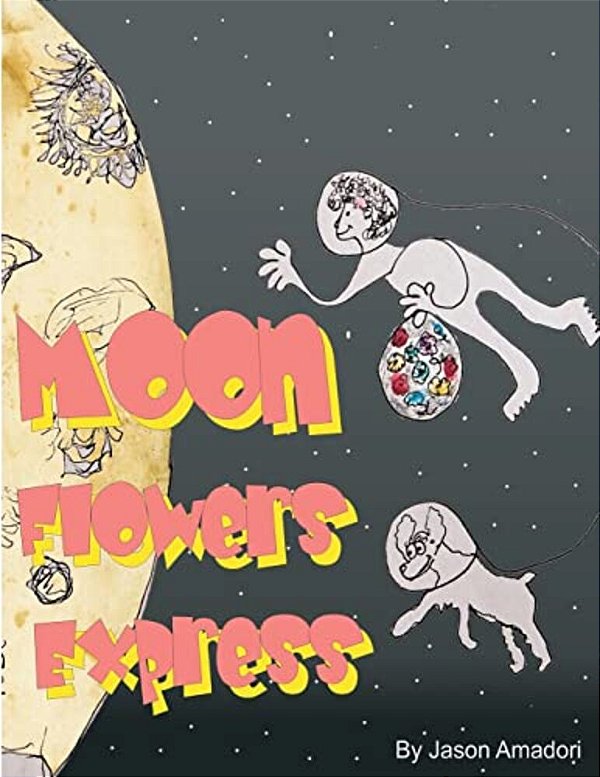 Moon Flowers Express.: Come Along For A Fun Trip To The Moon, With A Little Girl And Her Dog And A Mind Full Of Imagination. With A Plan To P-..