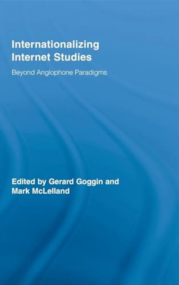 Internationalizing Internet Studies: Beyond Anglophone Paradigms-..