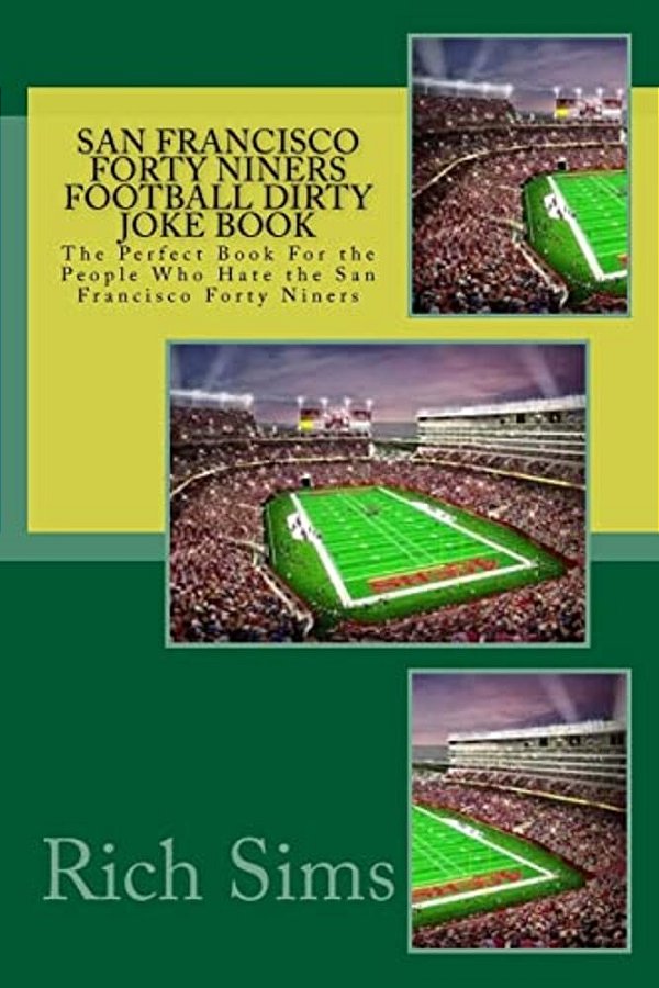 San Francisco Forty Niners Football Dirty Joke Book: The Perfect Book For The People Who Hate The San Francisco Forty Niners-..