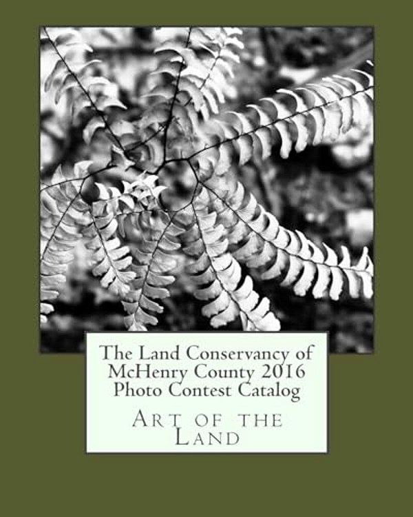 The Land Conservancy Of Mchenry County 2016 Photo Contest Catalog-..