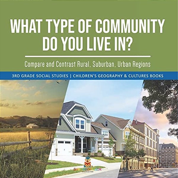 What Type Of Community Do You Live In? Compare And Contrast Rural, Suburban, Urban Regions 3RD Grade Social Studies Children's Geography & Cultures Bo-..