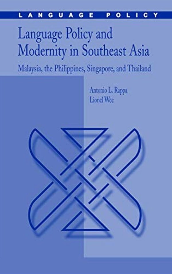 Language Policy And Modernity In Southeast Asia: Malaysia, The Philippines, Singapore, And Thailand-..
