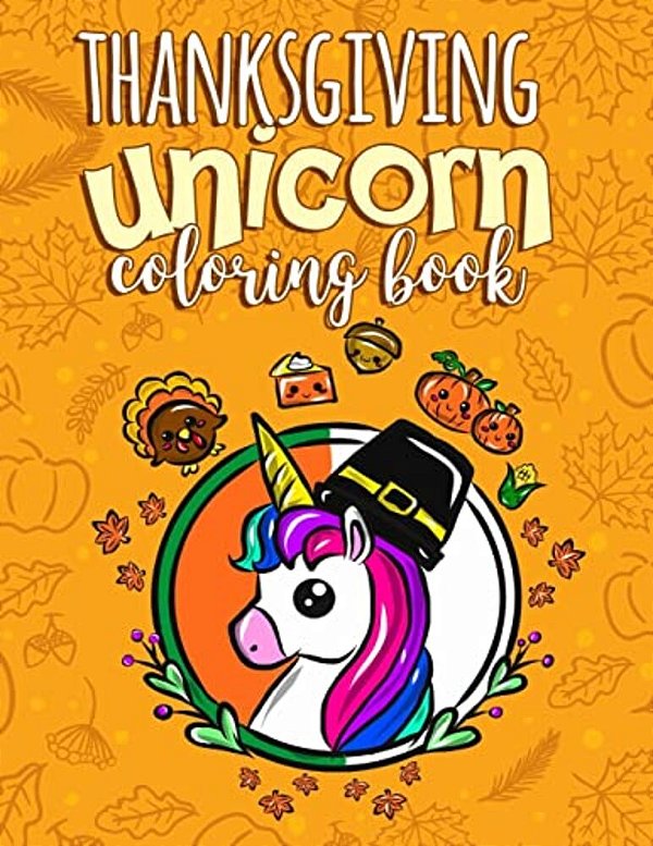 Thanksgiving Unicorn Coloring Book: A Magical Thanksgiving Activity Book For Girls Animal Coloring Book For Kids Ages 2-8 And Anyone Who Loves Unicorn-..