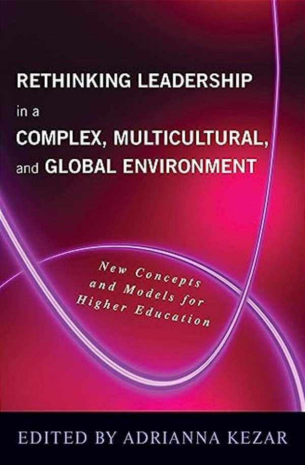 Rethinking Leadership In A Complex, Multicultural, And Global Environment: New Concepts And Models For Higher Education-..