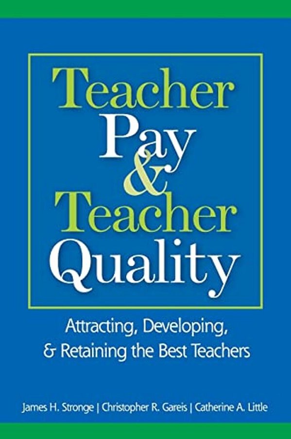 Teacher Pay And Teacher Quality: Attracting, Developing, And Retaining The Best Teachers-..